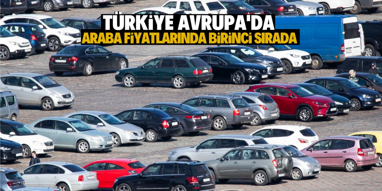 Türkiye otomobil fiyatlarında Avrupa'da birinci!