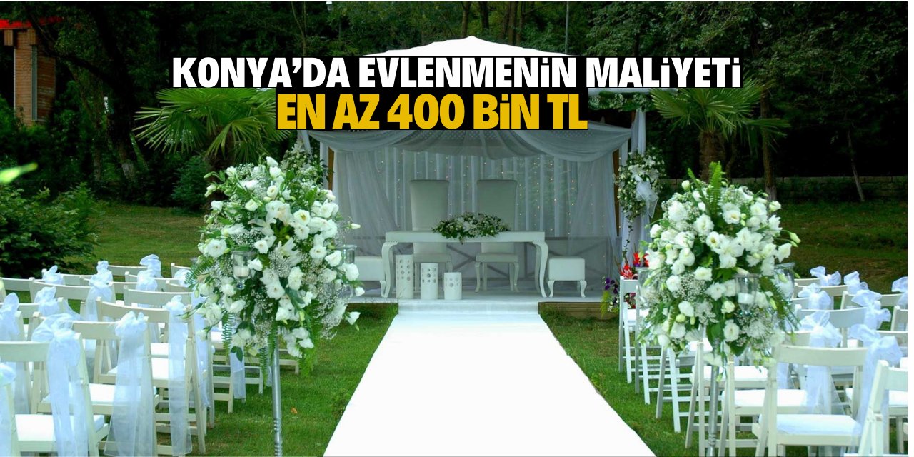 Konya’da evlenmenin maliyeti en az 400 Bin Lira