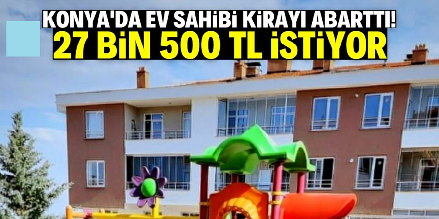 Birazcık abartmış mı ne! Konya'da 27 bin 500 TL'ye kiralık 3+1 daire