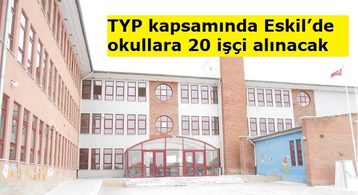 TYP kapsamında Eskil’de okullara 20 işçi alınacak