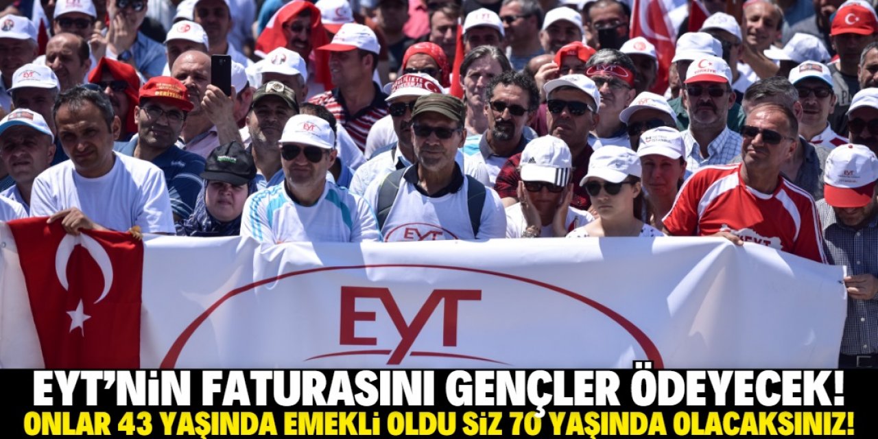 EYT'nin faturasını gençler ödeyecek! Emeklilik yaşı 70'e yükseliyor