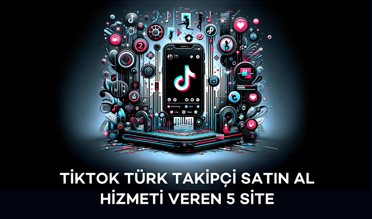 TikTok Türk Takipçi Satın Al Hizmeti Veren 5 Site