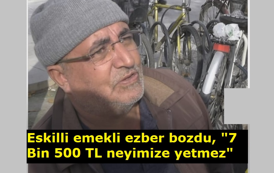 Eskilli emekli ezber bozdu, "7 Bin 500 TL neyimize yetmez"