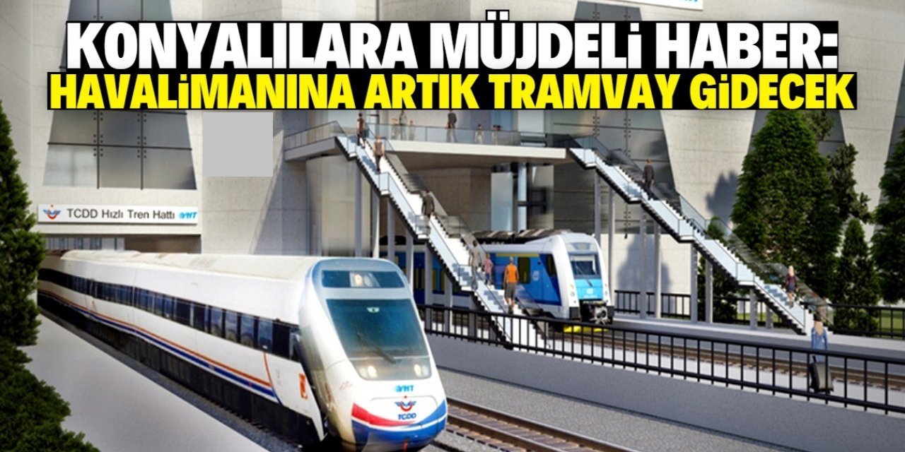 Konya Havalimanı'na tramvay hattı yapılacak