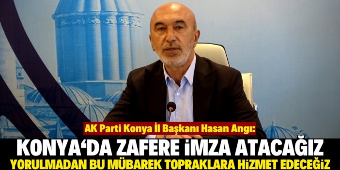 AK Parti'de hedef Konya'da 31 ilçeyi de kazanmak olacak