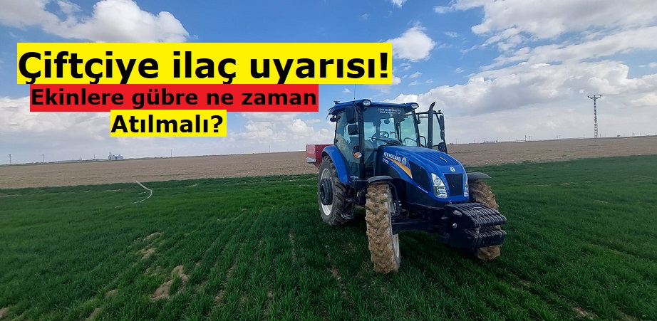 Çiftçiye ilaç uyarısı! Ekinlere gübre ne zaman atılmalı?