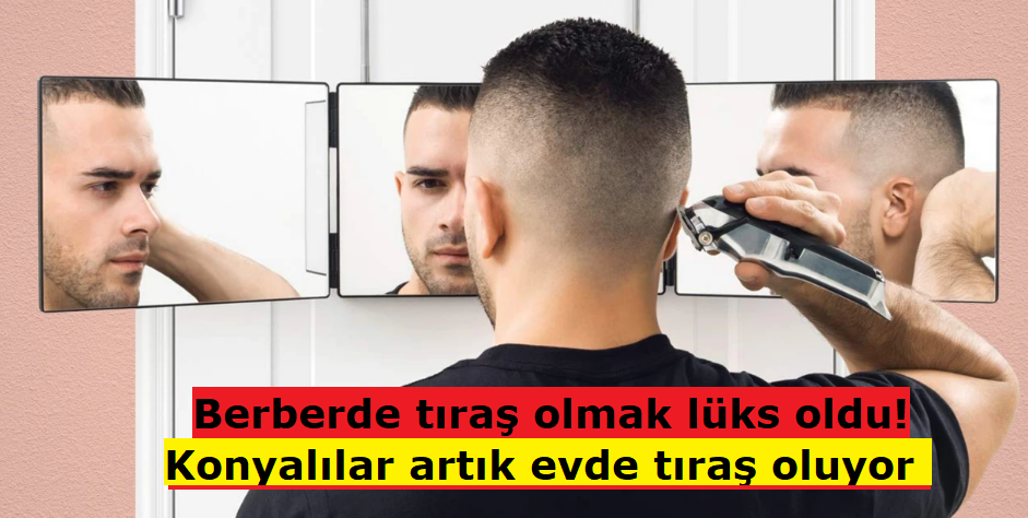 Konyalılar artık evde tıraş oluyor! Berberde tıraş lüks oldu