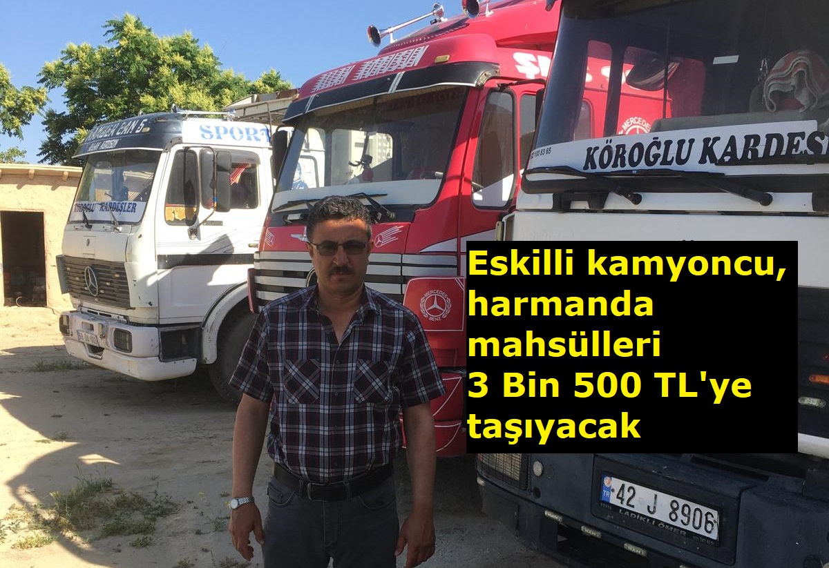 Eskilli kamyoncu, mahsülleri harmanda 3 Bin 500 TL'ye taşıyacak