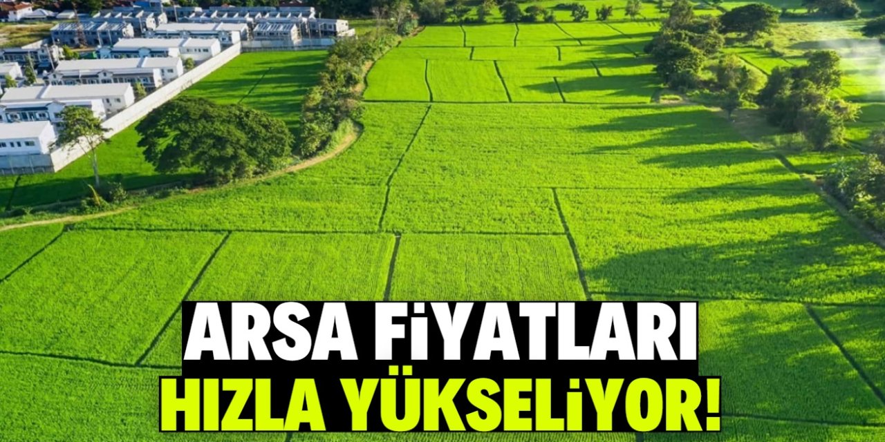 Arsa fiyatları yükseliyor