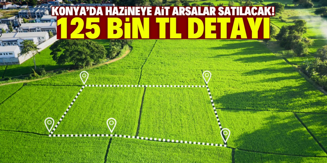 Konya'da hazineye ait arsalar satışa çıkarıldı! 125 Bin Lira detayı