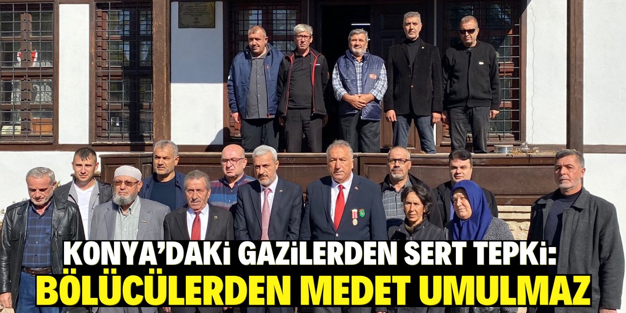 Konya'daki gazilerden sert tepki: "Bölücülerden medet umulmaz"