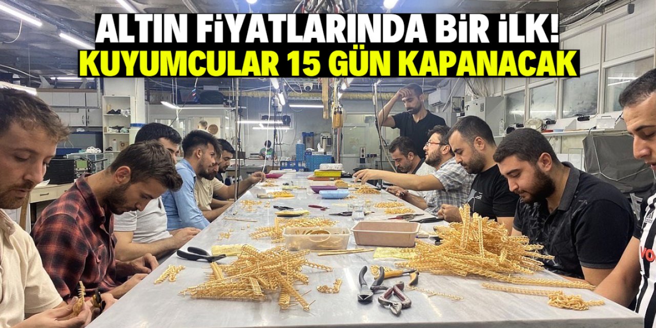 Altın fiyatlarında bir ilk! Kuyumcular 15 gün kapanacak!