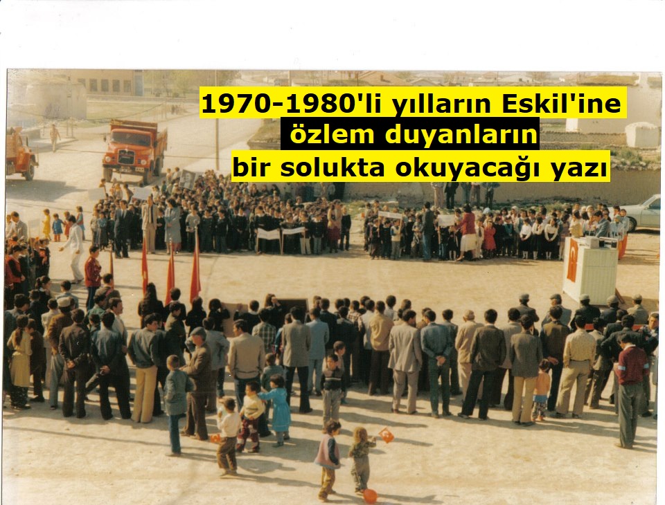 1970-1980'li yılların Eskil'ine özlem duyanların bir solukta okuyacağı yazı