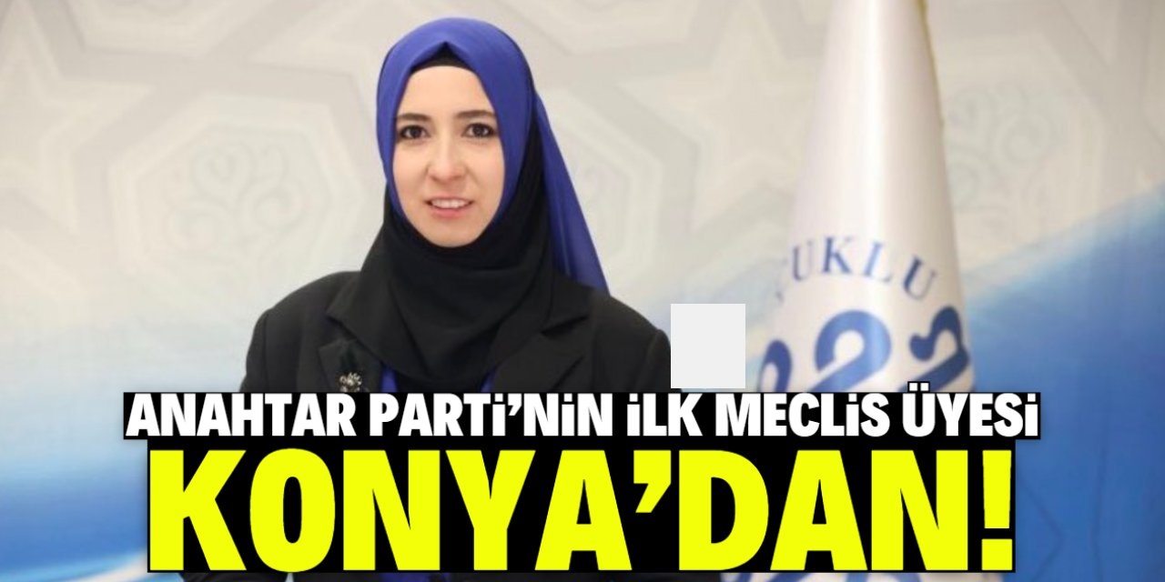 Anahtar Parti’nin ilk meclis üyesi Konya’dan geldi!