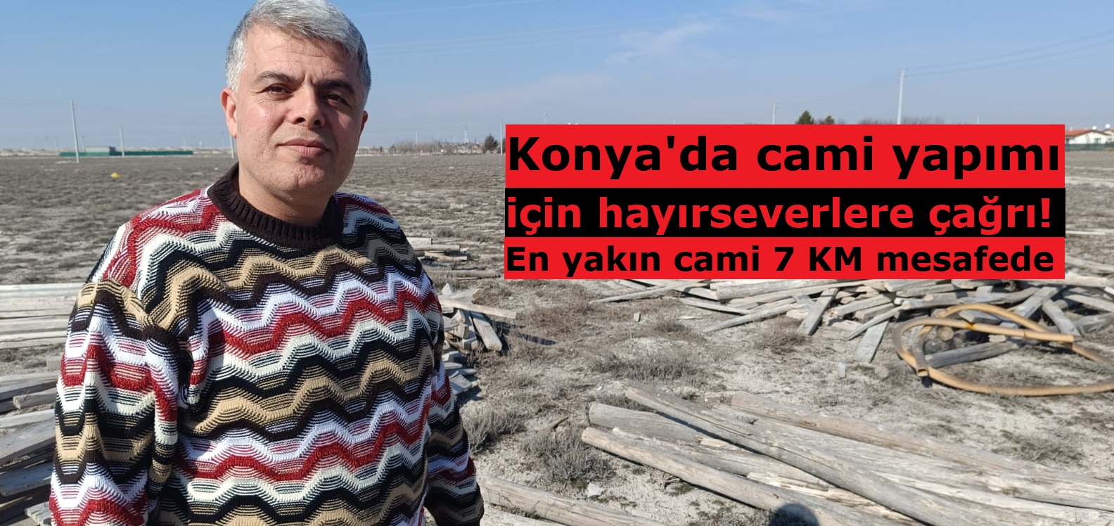 Konya'da cami yapımı için hayırseverlere çağrı! En yakın cami 7 KM mesafede