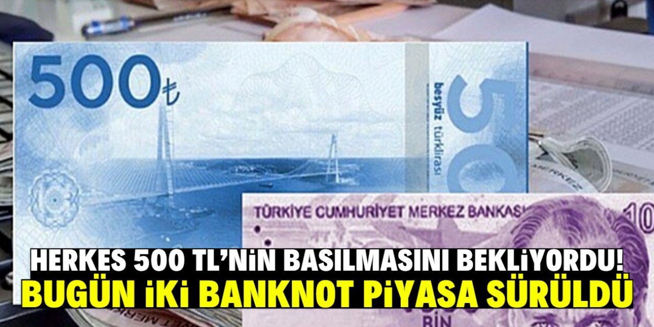 500 TL'lik banknot bekleniyordu! Bugün 2 banknot tedavüle çıktı