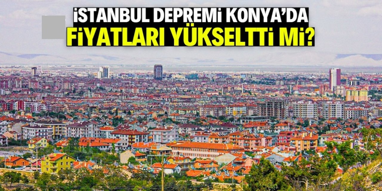 İstanbul Depremi Konya Piyasasını Hareketlendirmedi: "Spekülatif Artış Beklenmemeli"