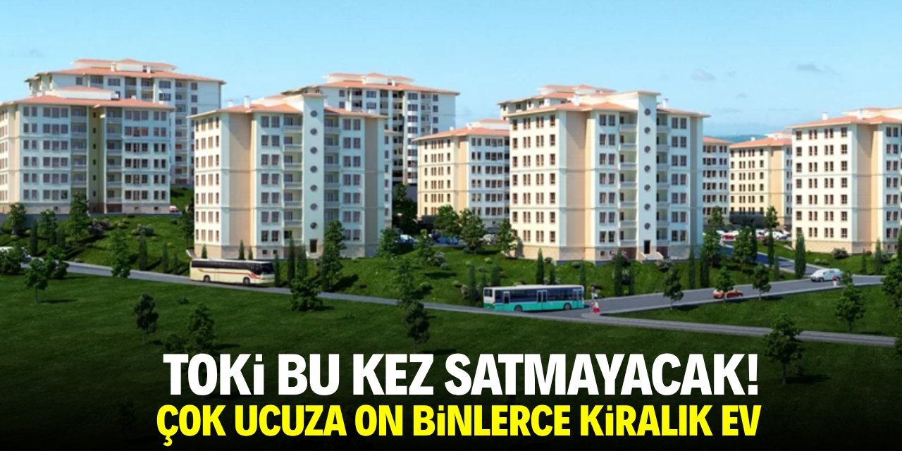 TOKİ’den Kiralık Sosyal Konut Hamlesi: Aylık 5 Bin TL’ye 80 Bin Konut
