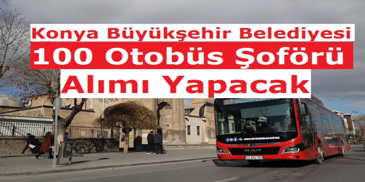 Konya Büyükşehir Belediyesi 100 Otobüs Şoförü Alımı Yapacak