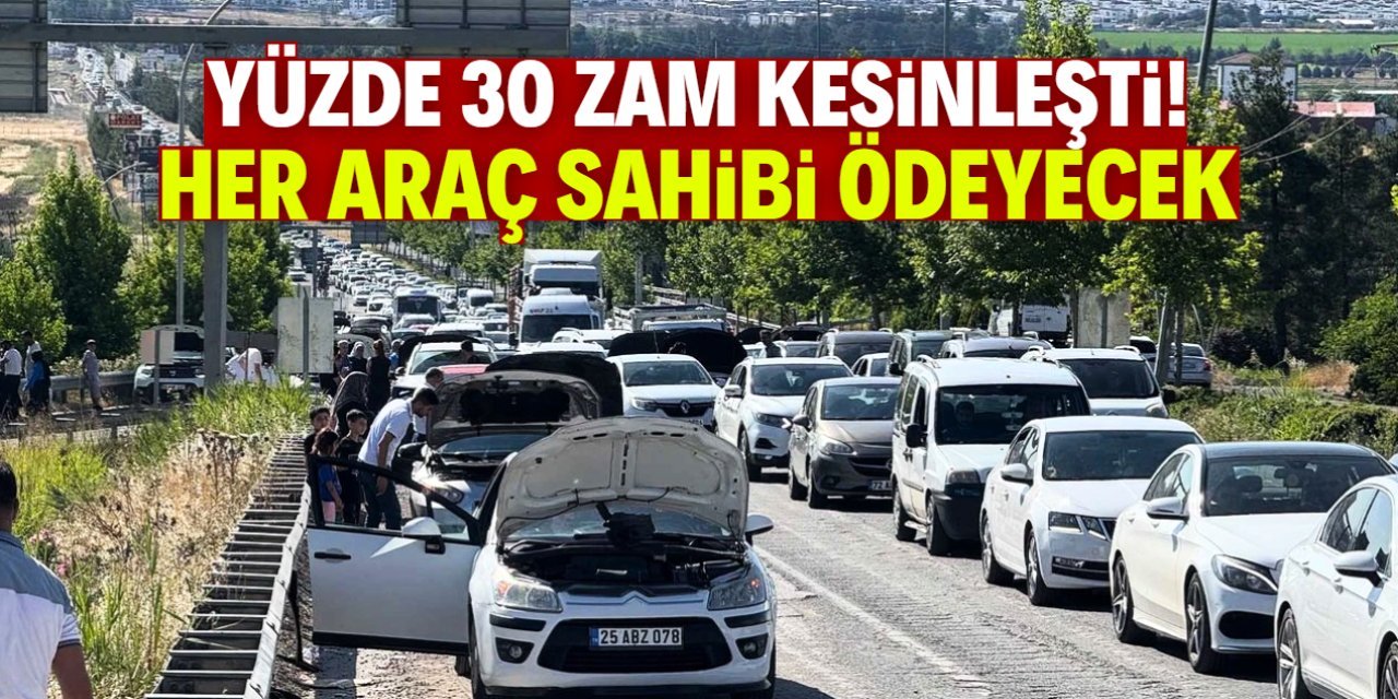 Yüzde 30 zam kesinleşti! Bunu her araç sahibi ödeyecek