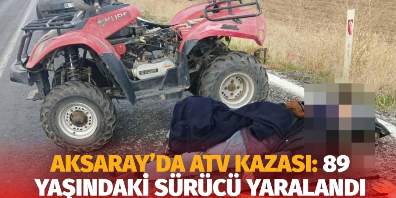 Aksaray'da ATV Kazası: 89 Yaşındaki Selam Esen Yaralandı