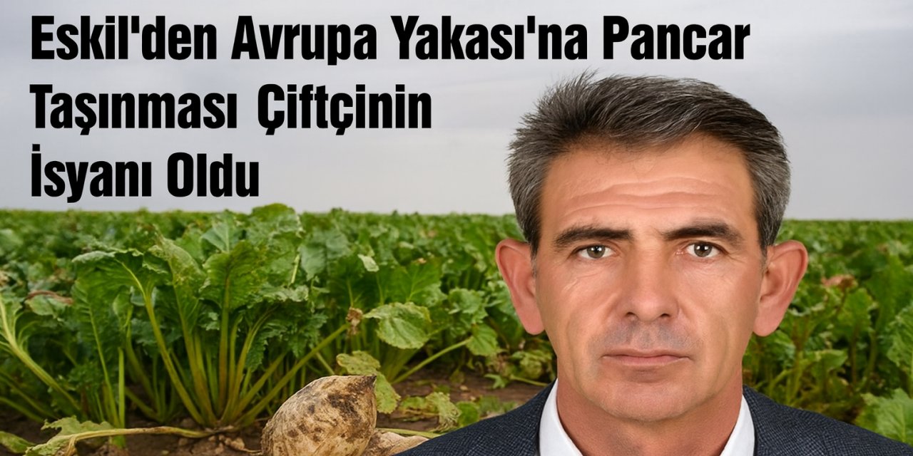 Eskil’den Avrupa Yakası’na Pancar Taşınması Çiftçinin İsyanı Oldu