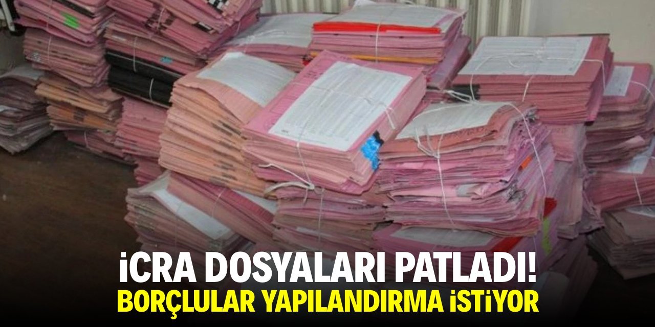 İcra dosyaları patladı! Borçlular ise yapılandırma istiyor
