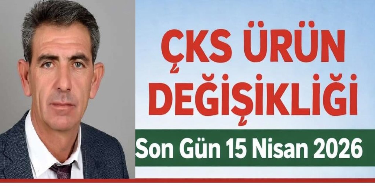ÇKS Ürün Değişikliği İçin Son Gün 15 Nisan 2026