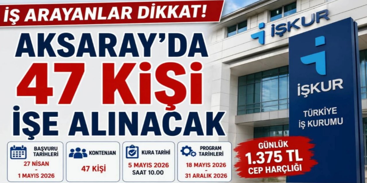 Aksaray’da İŞKUR’dan 47 Kişilik İstihdam Fırsatı: Başvurular Başlıyor