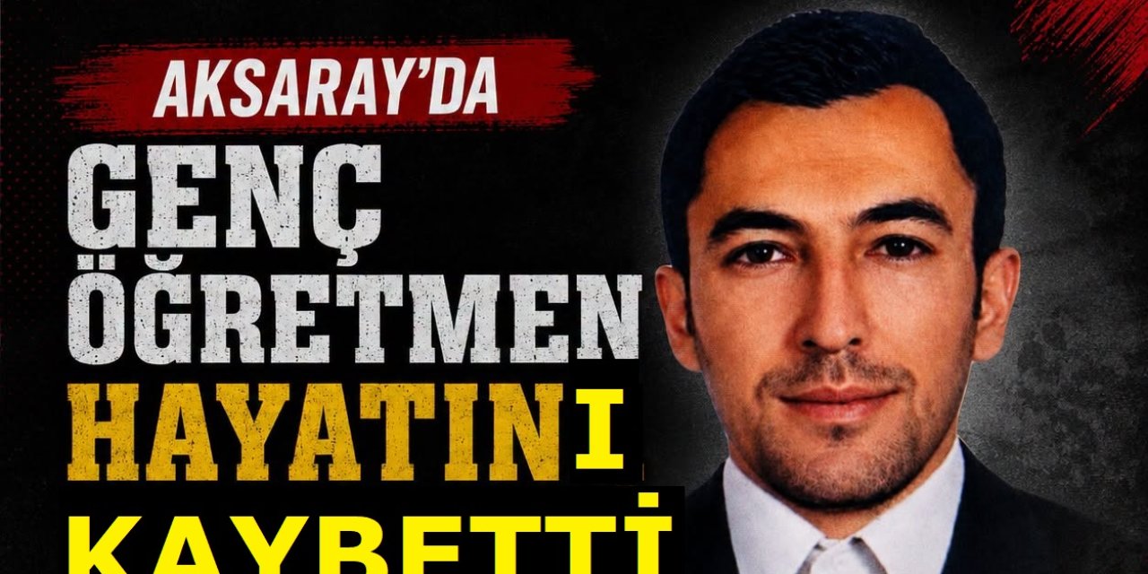 Aksaray'da 34 Yaşındaki Öğretmen Evinde Hayatını Kaybetti