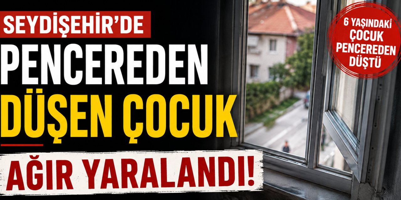 Seydişehir’de 6 Yaşındaki Çocuk Pencereden Düştü: Ağır Yaralandı