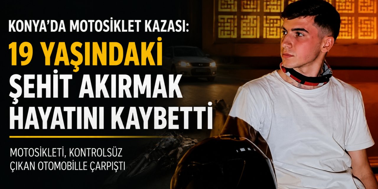 Konya’da Motosiklet Kazası: 19 Yaşındaki Şehit Akırmak Hayatını Kaybetti