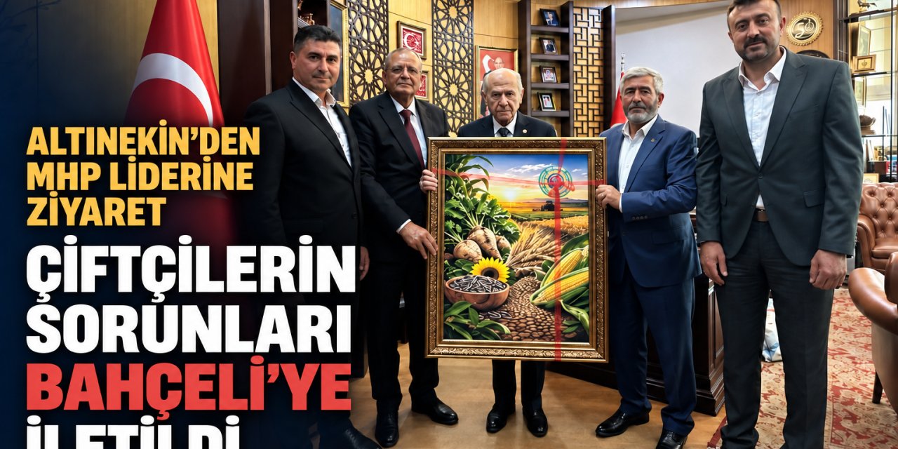 Altınekinli Çiftçilerin Sorunları Devlet Bahçeli’ye İletildi
