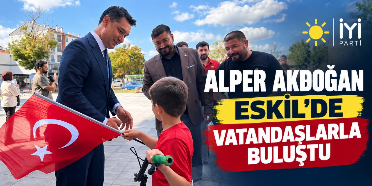 İYİ Partili Akdoğan Eskil’de Vatandaşlarla Buluştu