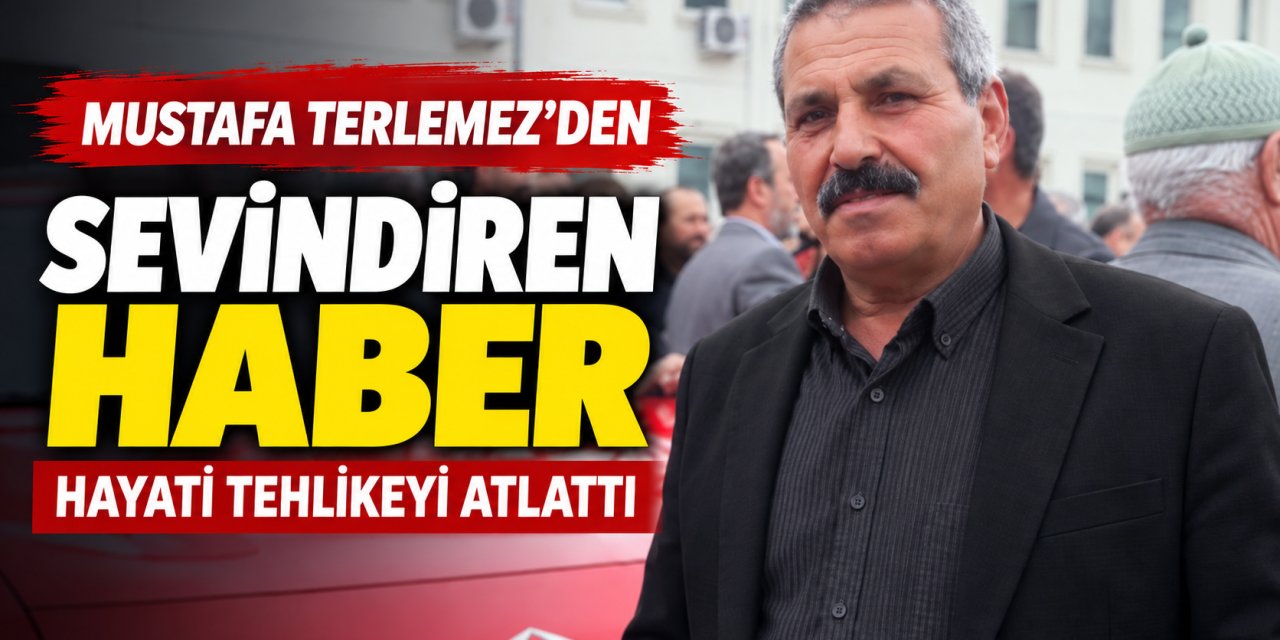 Mustafa Terlemez’den Sevindiren Haber: Hayati Tehlikeyi Atlattı