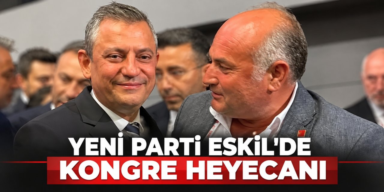 Yeni Parti Eskil’de 1. Olağan İlçe Kongresini Yapacak