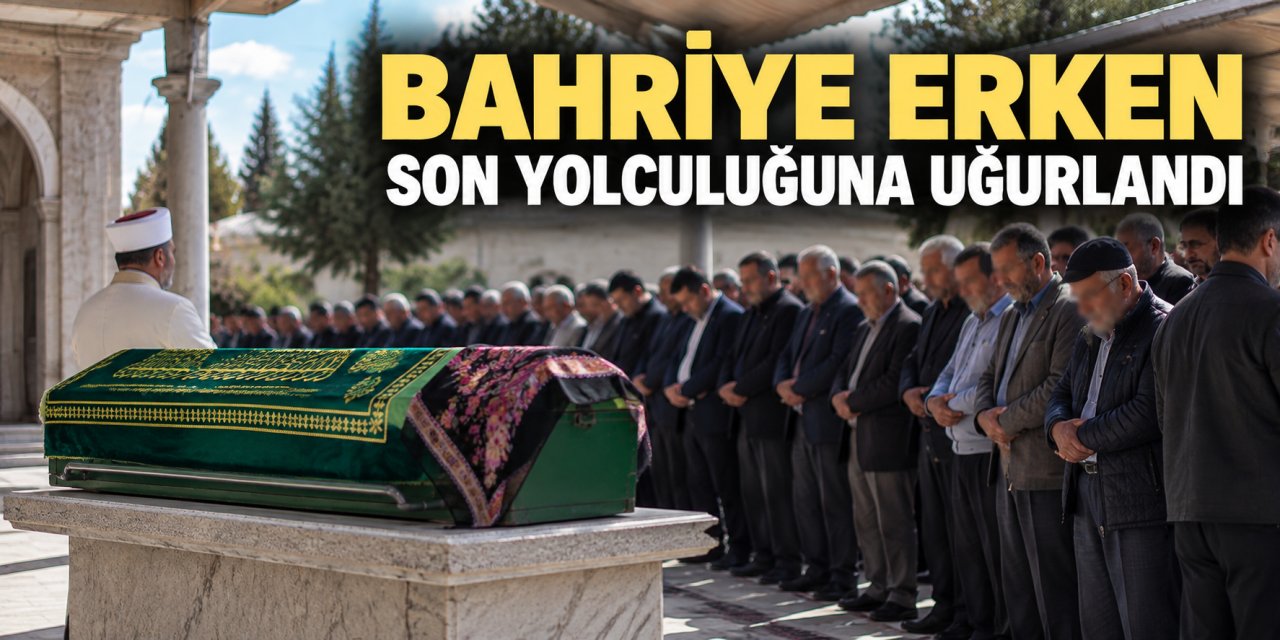 Bahriye Erken son yolculuğuna uğurlandı
