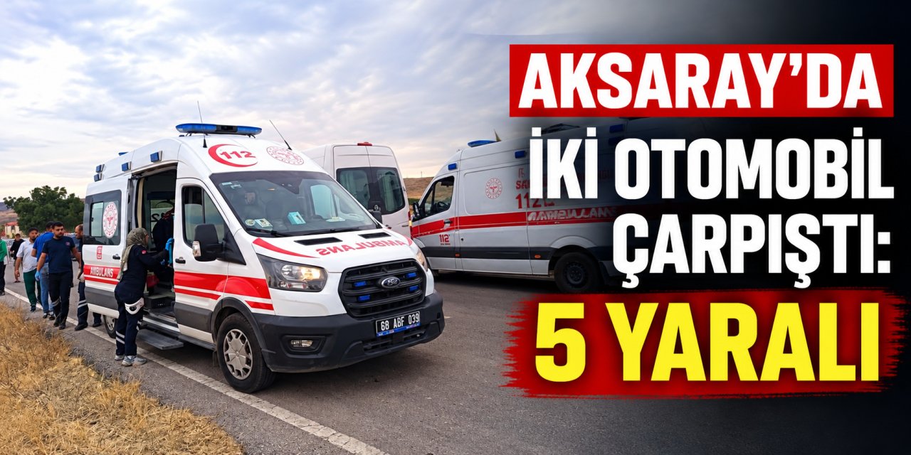 Aksaray’da İki Otomobil Çarpıştı: 5 Yaralı