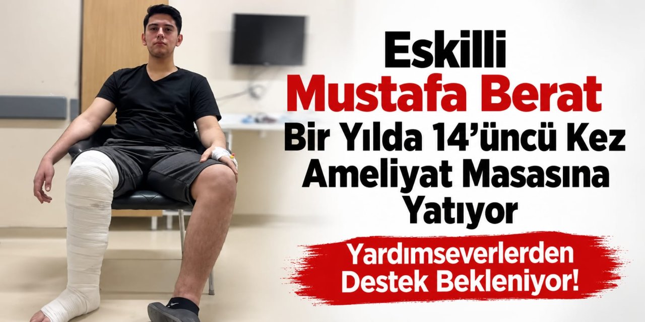 Eskilli Mustafa Berat Bir Yılda 14’üncü Kez Ameliyat Masasına Yatıyor