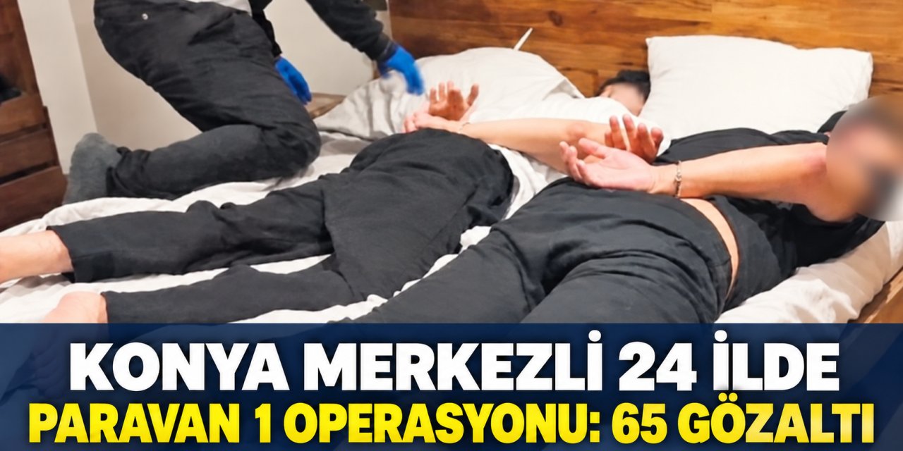 Konya Merkezli 24 İlde “Paravan 1” Operasyonu: 65 Gözaltı