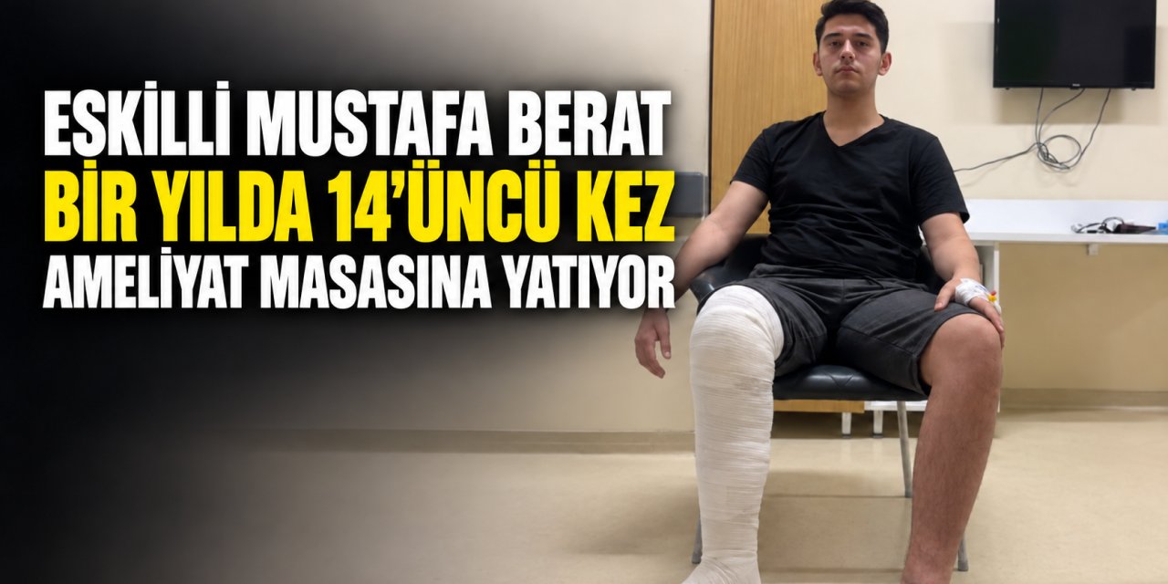 Eskilli Mustafa Berat Bir Yılda 14’üncü Kez Ameliyat Masasına Yatıyor