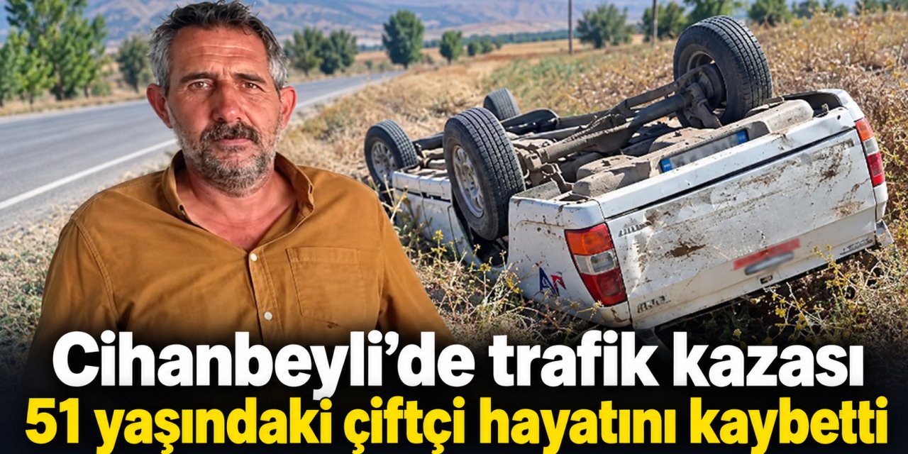 Cihanbeyli’de trafik kazası; 1 kişi hayatını kaybetti