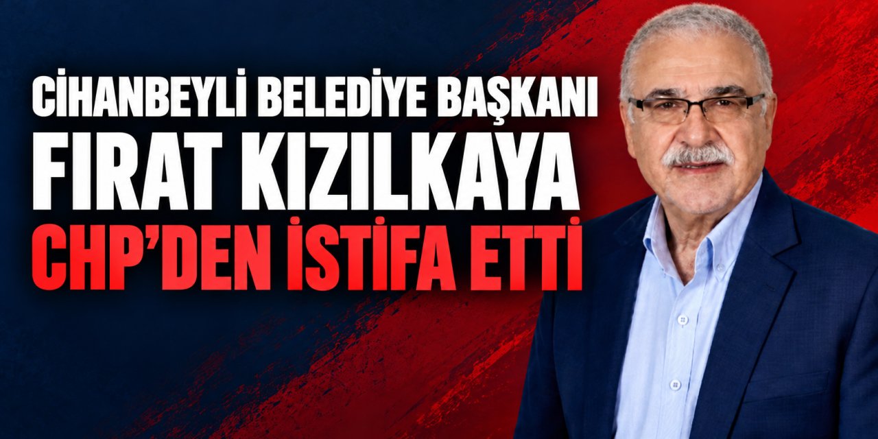 Cihanbeyli Belediye Başkanı Fırat Kızılkaya CHP’den istifa etti