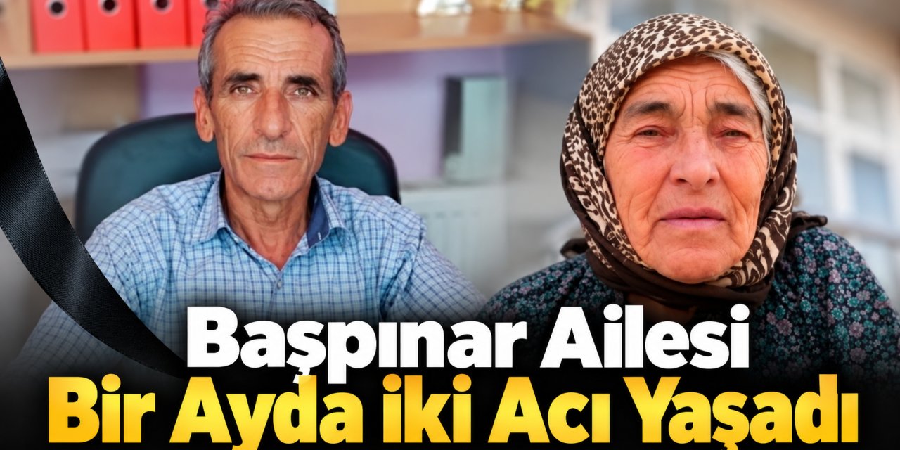 Başpınar Ailesi Bir Ayda İki Acı Yaşadı