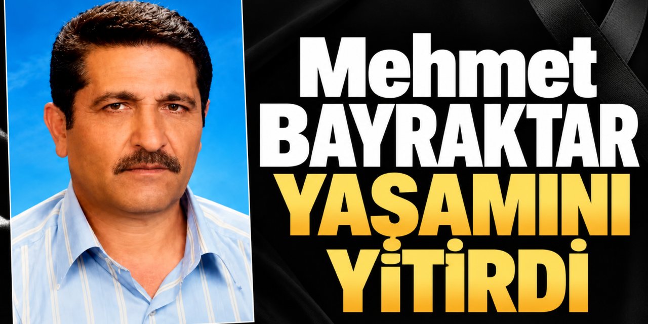 Mehmet Bayraktar Hayatını Kaybetti