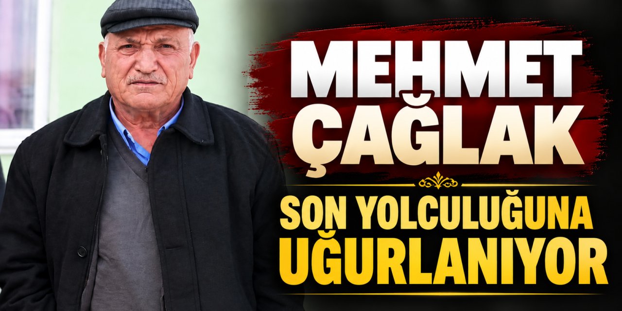 Mehmet Çağlak Son Yolculuğuna Uğurlanıyor