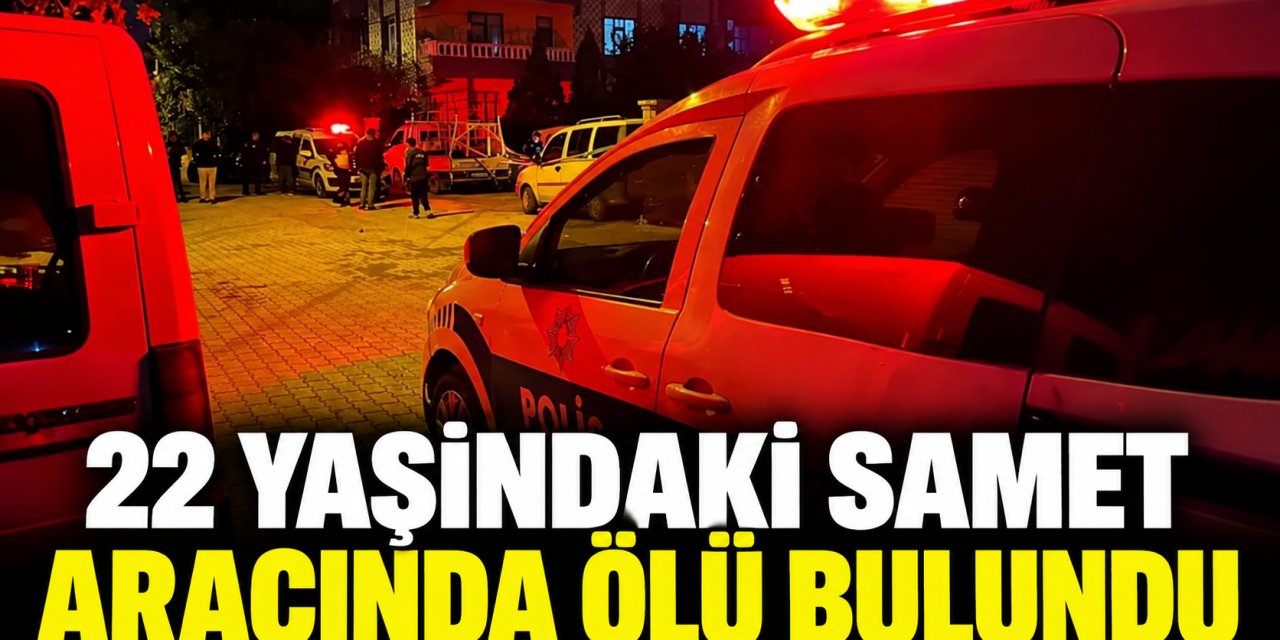 Konya'da 22 yaşındaki Samet aracında ölü bulundu