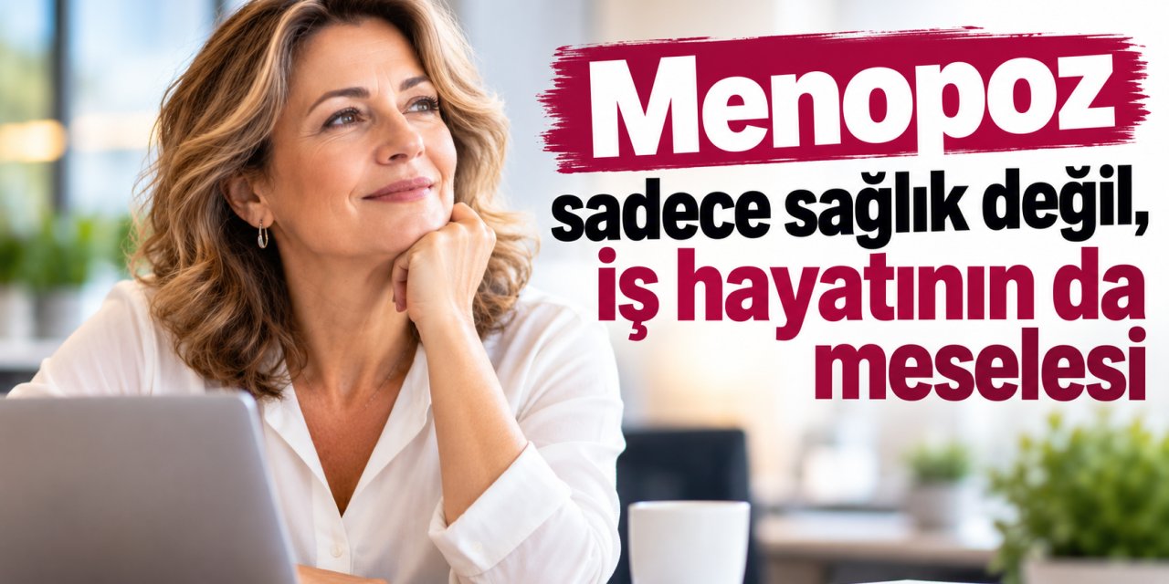 Menopoz sadece sağlık değil aynı zamanda iş hayatının bir sorunu!