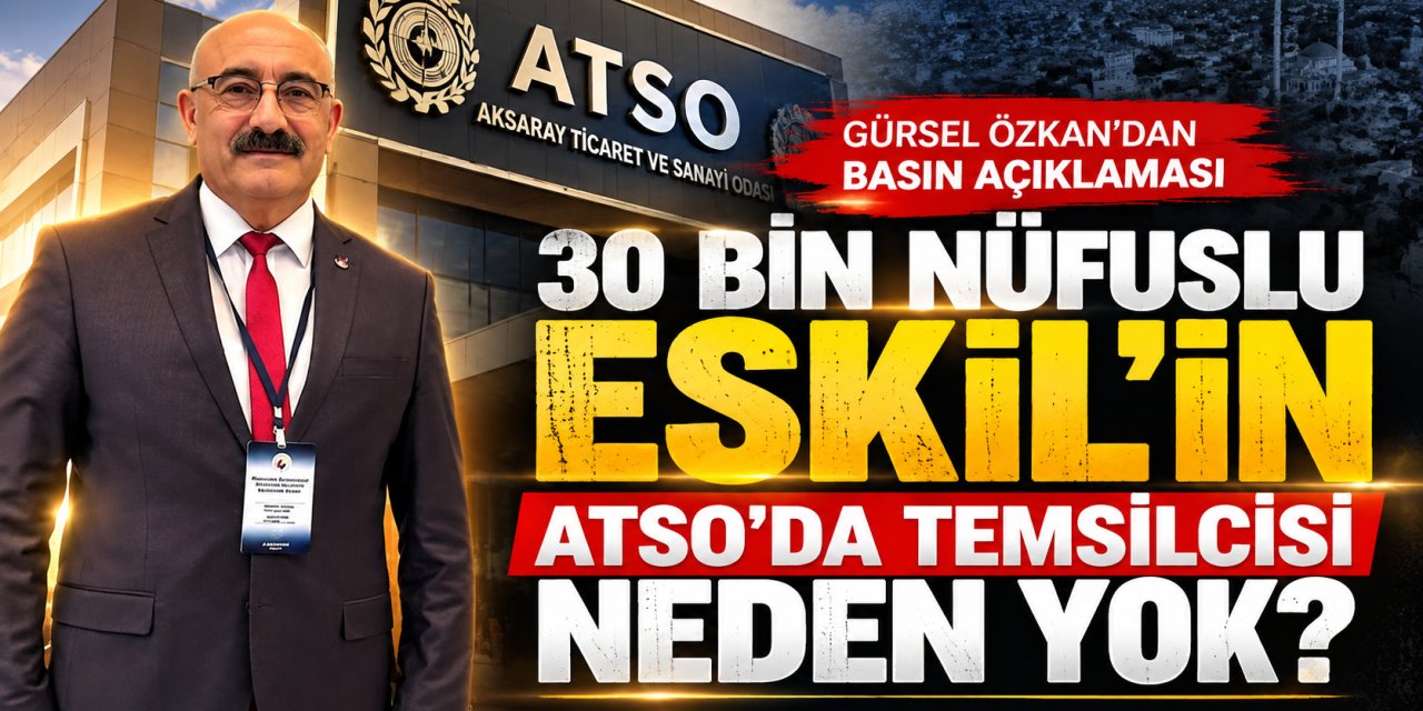 “30 Bin Nüfuslu Eskil’in ATSO’da Temsilcisi Neden Yok?”