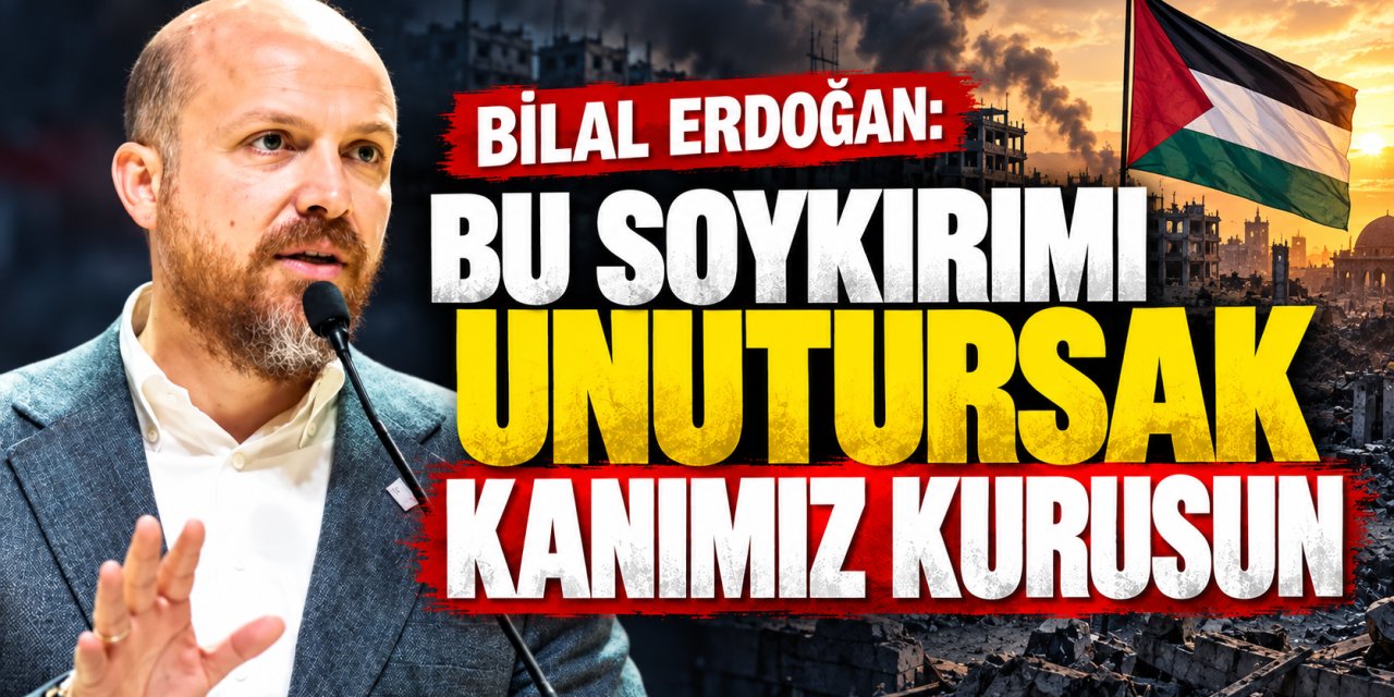 Bilal Erdoğan: “Bu Soykırımı Unutursak Kanımız Kurusun”